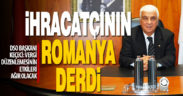 İhracatçının Romanya derdi