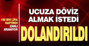 Ucuza döviz almak istedi, dolandırıldı