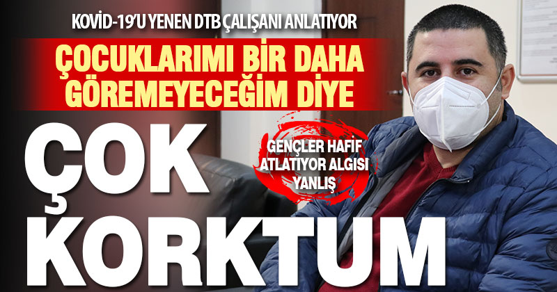 Kovid-19’u yenen DTB çalışanı anlattı: Çocuklarımı görememekten korktum
