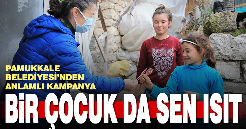 Pamukkale Belediyesi’nden anlamlı kampanya: Bir çocuk da sen ısıt