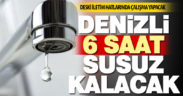 Denizli 6 saat susuz kalacak
