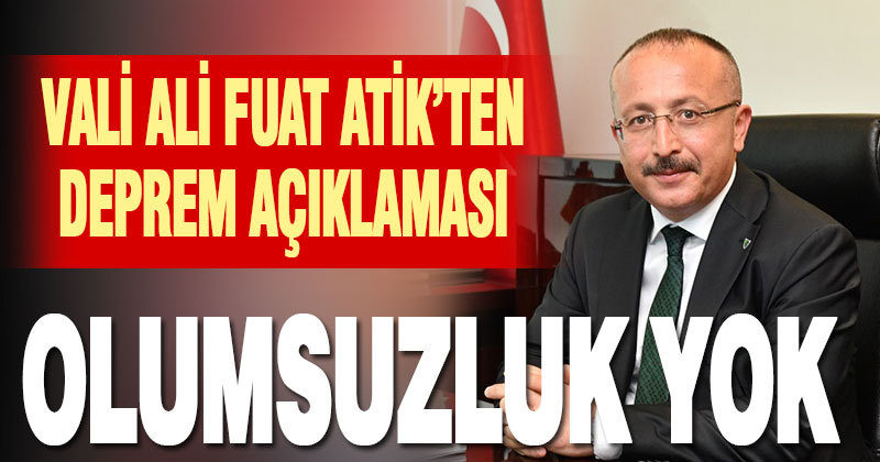 Vali Atik’ten deprem açıklaması: Olumsuzluk yok