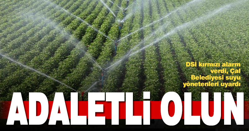 DSİ kırmızı alarm verdi, Çal Belediyesi suyu yönetenleri uyardı