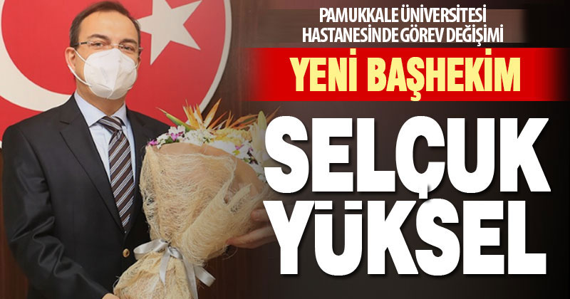 Pamukkale Üniversitesi Hastanesi’nin yeni başhekimi Selçuk Yüksel oldu
