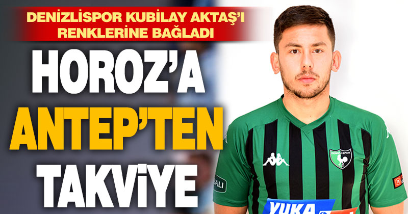 Denizlispor, Kubilay Aktaş’ı kadrosuna kattı
