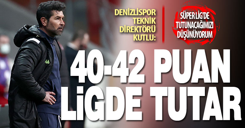 Kutlu: 40-42 puan bizi ligde tutar