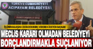Acıpayam’da ‘başkan meclis kararı olmadan belediyeye borç verdi’ tartışması