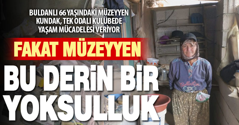 Buldanlı Müzeyyen Kundak, tek odalı barakada yaşam mücadelesi veriyor