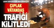 Lozan Caddesinde yolun ortasında soyunan yurttaş trafiği aksattı