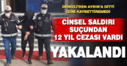 Cinsel saldırı suçundan 12 yıl cezası vardı, Aydın’da yakalandı