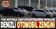 TÜİK motorlu kara taşıtları istatistiklerini yayınladı. Denizli otomobil zengini
