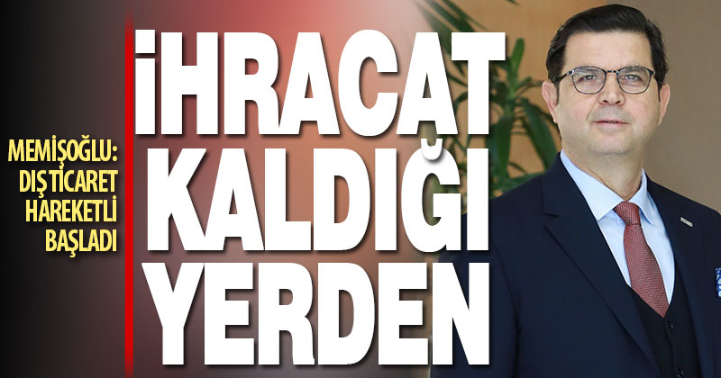 Memişoğlu: Dış ticaret hareketli başladı