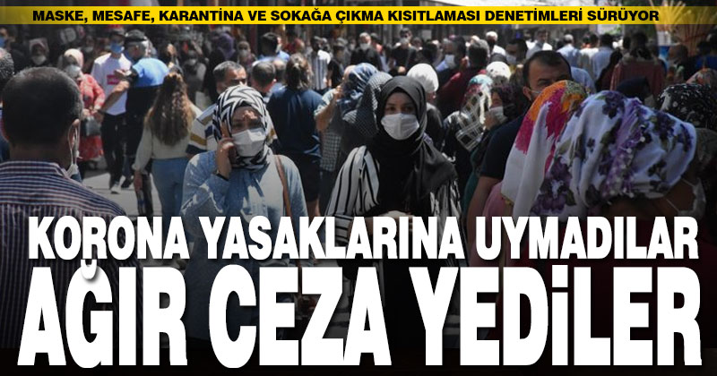 Korona yasaklarına uymayanlara ağır ceza