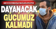 Kafe ve restoran sahipleri haykırıyor: Dayanacak gücümüz kalmadı