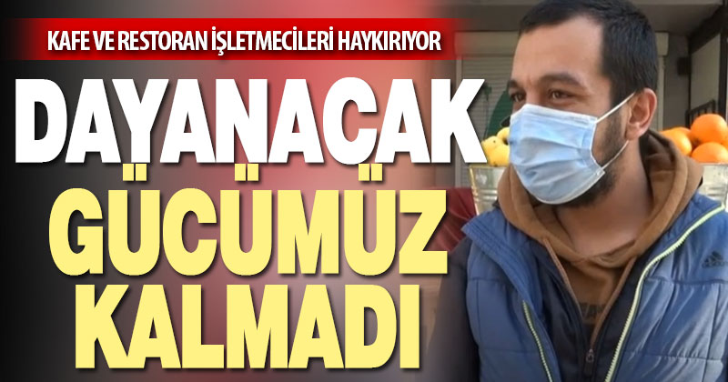 Kafe ve restoran sahipleri haykırıyor: Dayanacak gücümüz kalmadı