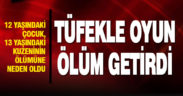 Tüfekle oynayan çocuk, 13 yaşındaki kuzeninin ölümüne neden oldu