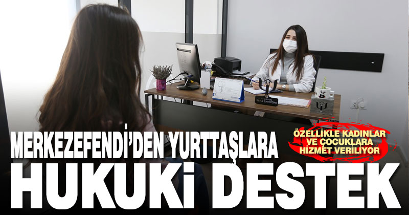 Merkezefendi’den yurttaşlara hukuki destek