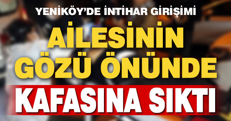 Ailesinin gözü önünde kafasına sıktı