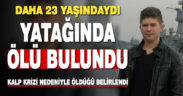 23 yaşındaki genç yatağında ölü bulundu