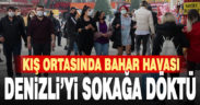 Kış ortasında bahar havası Denizli’yi sokağa döktü