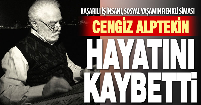 Başarılı iş insanı Cengiz Alptekin hayatını kaybetti