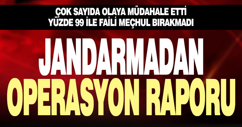 Jandarmadan operasyon raporu