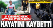 24 Yaşındaki genç motosiklet kazasında hayatını kaybetti