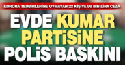 Evde kumar oynayan 22 kişiye para cezası kesildi
