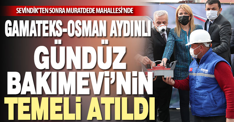 GAMATEKS-Osman Aydınlı Gündüz Bakımevi’nin temeli atıldı