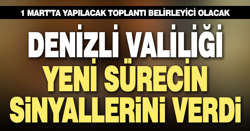 Denizli Valiliği yeni sürecin sinyallerini verdi