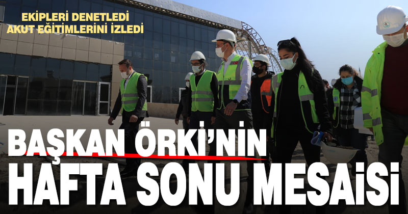 Başkan Örki’nin hafta sonu mesaisi