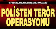 Polisten terör operasyonu: FETÖ’den 3, PKK/KCK’dan 2 zanlı yakalandı