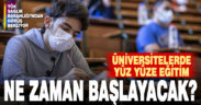 Üniversitelerde yüz yüze eğitim ne zaman başlayacak?
