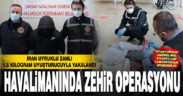 Çardak Havaalanı’nda İran uyruklu zehir taciri yakalandı