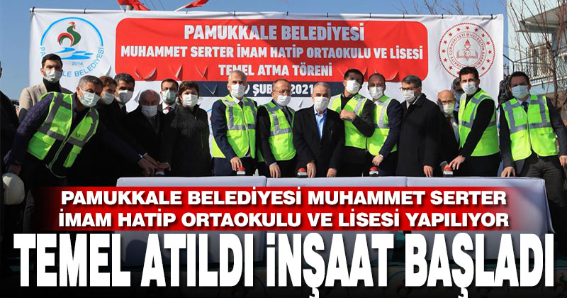 Pamukkale Belediyesi Muhammet Serter İmam Hatip Ortaokulu ve Lisesi’nin temeli atıldı
