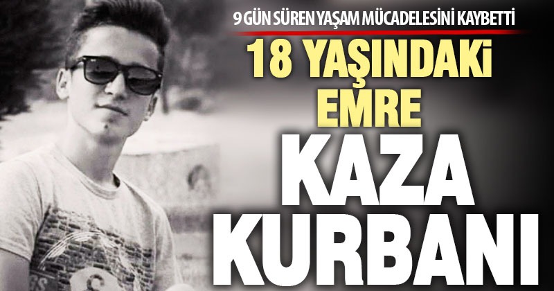 18 yaşındaki Emre, kaza kurbanı