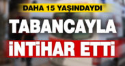 15 yaşındaki kız çocuğu tabancayla intihar etti
