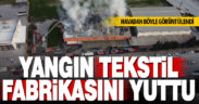 Yangın, tekstil fabrikasını yuttu