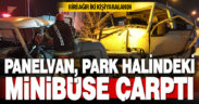 Park halindeki minibüse çarpan panelvanda biri ağır 2 kişi yaralandı