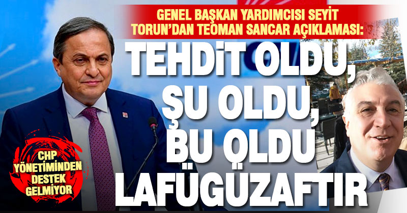 CHP’li Torun’dan Teoman Sancar açıklaması: Tehdit oldu, şu oldu, bu oldu lafügüzaftır