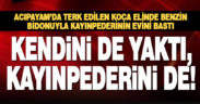 Acıpayam’da benzin bidonlu damat kendini ve kayınpederini yakarak yaraladı