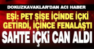 Pet şişe içinde içki alan yurttaş içtikten sonra yaşamını yitirdi