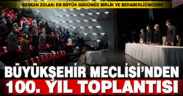 Büyükşehir Meclisi’nden özel 100. yıl toplantısı