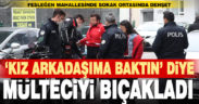 Kız arkadaşına baktığını söyleyerek tartıştığı kişiyi bıçaklayan zanlı gözaltına alındı