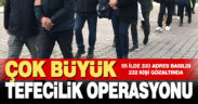 Denizli dahil 55 ilde dev tefecilik operasyonu