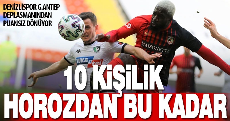 Gaziantep deplasmanında 10 kişi kalan Denizlispor, puansız dönüyor