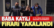 Denizli’de 16 yıl önce emekli öğretmen babasını öldüren cezaevi firarisi Muğla’da yakalandı