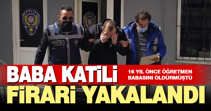 Denizli’de 16 yıl önce emekli öğretmen babasını öldüren cezaevi firarisi Muğla’da yakalandı