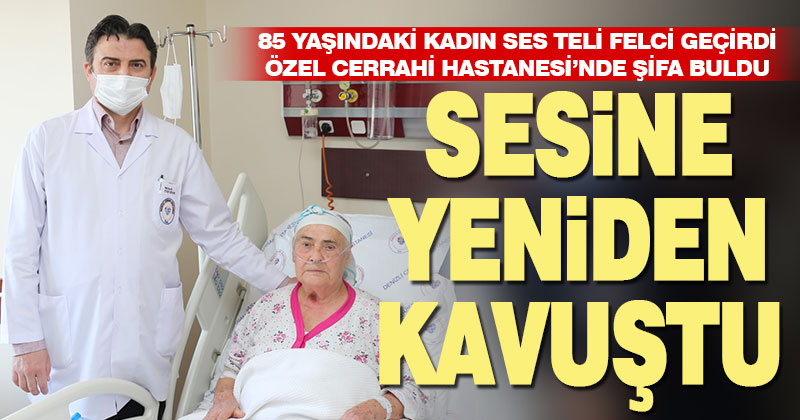 85 yaşındaki hasta Özel Cerrahi Hastanesi’nde sesine yeniden kavuştu