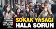 Maske ve mesafe tamam, sokak yasağı hala sorun